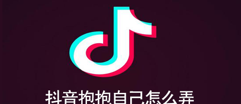 抖音抱抱自己怎么弄-抱抱自己操作方法介绍