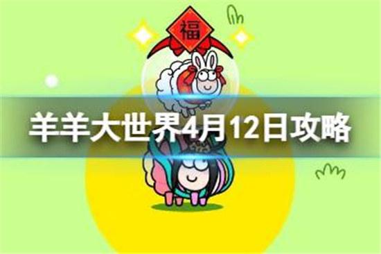 羊了个羊羊羊大世界4.12怎么玩羊了个羊4月12日羊羊大世界玩法介绍