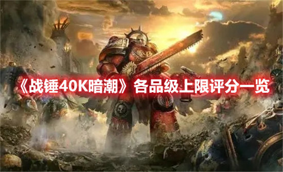 战锤40K暗潮各品级上限评分一览-战锤40K暗潮各品级上限评分分享