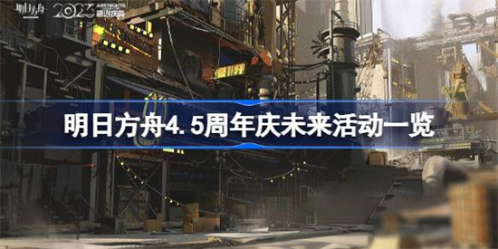 明日方舟4.5周年庆未来活动有哪些明日方舟4.5周年庆未来活动一览