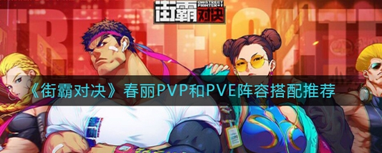 街霸对决春丽PVP和PVE阵容怎么搭配 春丽PVP和PVE阵容搭配推荐