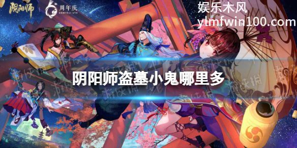 阴阳师中盗墓小鬼哪里比较多-阴阳师中盗墓小鬼位置分布介绍