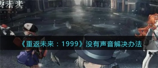 重返未来1999没有声音怎么办 没有声音解决方法