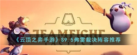 云顶之弈手游S9.5弗雷裁决阵容推荐攻略