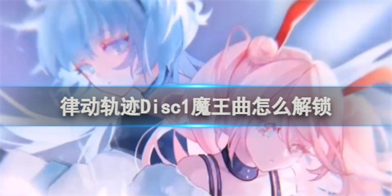 律动轨迹Disc1魔王曲怎么解锁 律动轨迹Disc1魔王曲解锁教程