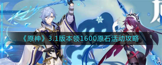 原神3.1版本领取1600原石活动是什么3.1版本领取1600原石活动一览