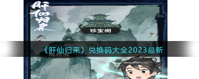 肝仙归来2023最新兑换码大全介绍-最新可用兑换码分享