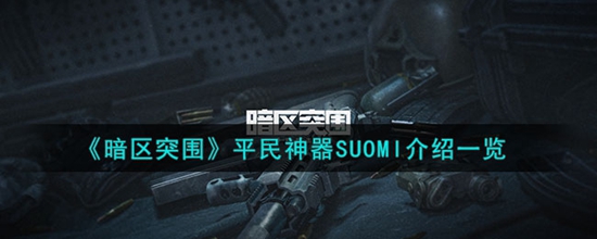 暗区突围平民神器SUOMI怎么样 平民神器SUOMI介绍一览