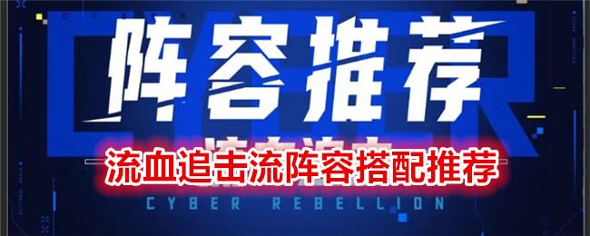 矩阵临界失控边缘流血追击流阵容怎么搭配 流血追击流阵容搭配推荐