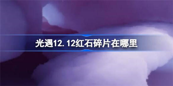 光遇12月12日红石碎片在哪里 光遇12月12日红石碎片位置分享