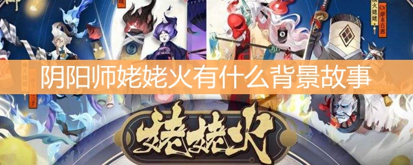 阴阳师姥姥火首领传记背景故事是什么