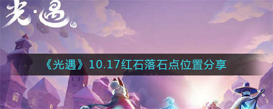 光遇2022年10月17日红石落石点位置在哪里2022年10月17日红石落石点位置攻略