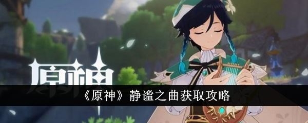 原神静谧之曲怎么获得 静谧之曲获取攻略