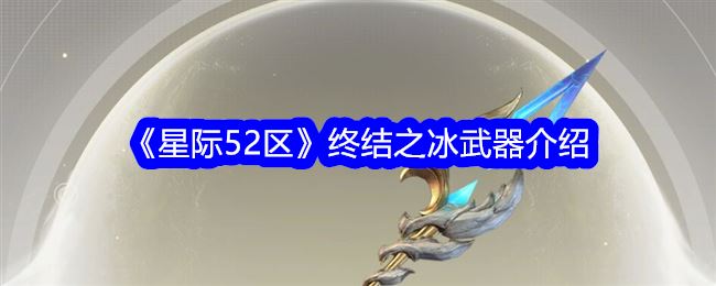 星际52区终结之冰怎么样 终结之冰武器介绍